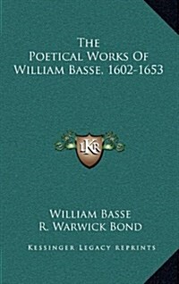 The Poetical Works of William Basse, 1602-1653 (Hardcover)