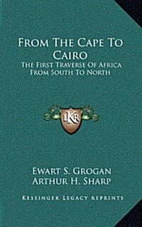 From the Cape to Cairo: The First Traverse of Africa from South to North (Hardcover)