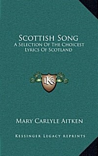 Scottish Song: A Selection of the Choicest Lyrics of Scotland (Hardcover)