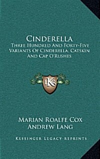 Cinderella: Three Hundred and Forty-Five Variants of Cinderella, Catskin and Cap ORushes (Hardcover)