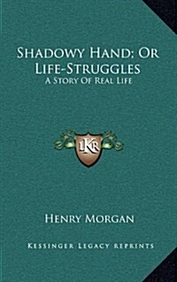 Shadowy Hand; Or Life-Struggles: A Story of Real Life (Hardcover)