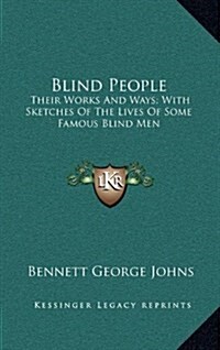 Blind People: Their Works and Ways; With Sketches of the Lives of Some Famous Blind Men (Hardcover)