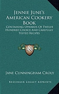 Jennie Junes American Cookery Book: Containing Upwards of Twelve Hundred Choice and Carefully Tested Recipes (Hardcover)