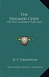 The Doomed Chief: Or Two Hundred Years Ago (Hardcover)