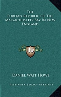 The Puritan Republic of the Massachusetts Bay in New England (Hardcover)