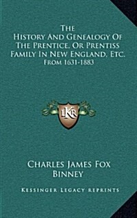 The History and Genealogy of the Prentice, or Prentiss Family in New England, Etc.: From 1631-1883 (Hardcover)