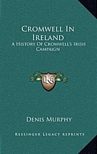 Cromwell in Ireland: A History of Cromwells Irish Campaign (Hardcover)