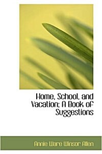 Home, School, and Vacation; A Book of Suggestions (Hardcover)