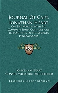 Journal of Capt. Jonathan Heart: On the March with His Company from Connecticut to Fort Pitt, in Pittsburgh, Pennsylvania (Hardcover)