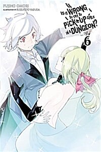 Is It Wrong to Try to Pick Up Girls in a Dungeon?, Vol. 6 (Light Novel) (Paperback)