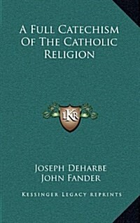 A Full Catechism of the Catholic Religion (Hardcover)