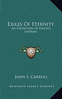 Exiles of Eternity: An Exposition of Dantes Inferno (Hardcover)