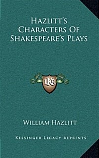 Hazlitts Characters of Shakespeares Plays (Hardcover)