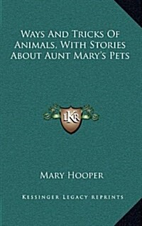 Ways and Tricks of Animals, with Stories about Aunt Marys Pets (Hardcover)