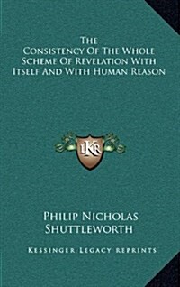 The Consistency of the Whole Scheme of Revelation with Itself and with Human Reason (Hardcover)