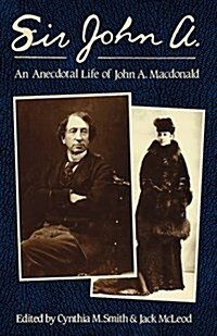 Sir John A.: An Anecdotal Life of John A. MacDonald (Hardcover)