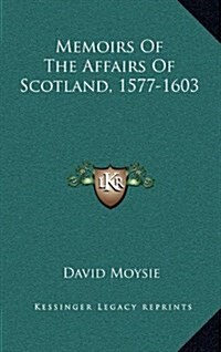 Memoirs of the Affairs of Scotland, 1577-1603 (Hardcover)