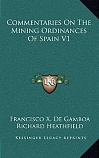 Commentaries on the Mining Ordinances of Spain V1 (Hardcover)