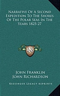 Narrative of a Second Expedition to the Shores of the Polar Seas in the Years 1825-27 (Hardcover)