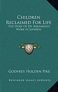 Children Reclaimed for Life: The Story of Dr. Barnardos Work in London (Hardcover)