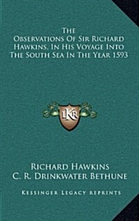 The Observations of Sir Richard Hawkins, in His Voyage Into the South Sea in the Year 1593 (Hardcover)