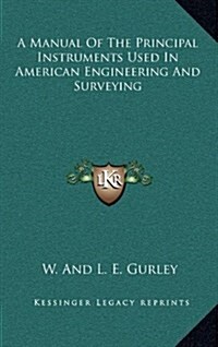 A Manual of the Principal Instruments Used in American Engineering and Surveying (Hardcover)