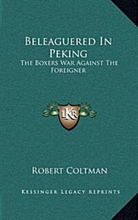 Beleaguered in Peking: The Boxers War Against the Foreigner (Hardcover)
