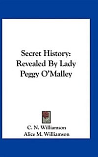 Secret History: Revealed by Lady Peggy OMalley (Hardcover)