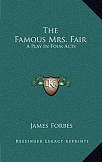 The Famous Mrs. Fair: A Play in Four Acts (Hardcover)