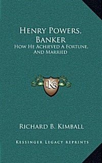 Henry Powers, Banker: How He Achieved a Fortune, and Married: A Novel (Hardcover)