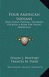 Four American Indians: King Philip, Pontiac, Tecumseh, Osceola; A Book for Young Americans (Hardcover)