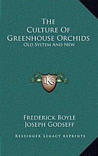 The Culture of Greenhouse Orchids: Old System and New (Hardcover)