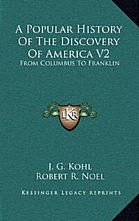 A Popular History of the Discovery of America V2: From Columbus to Franklin (Hardcover)