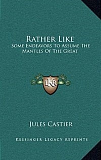 Rather Like: Some Endeavors to Assume the Mantles of the Great (Hardcover)