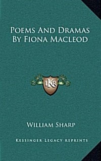 Poems and Dramas by Fiona MacLeod (Hardcover)