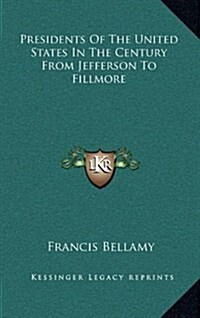 Presidents of the United States in the Century from Jefferson to Fillmore (Hardcover)