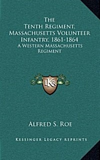 The Tenth Regiment, Massachusetts Volunteer Infantry, 1861-1864: A Western Massachusetts Regiment (Hardcover)