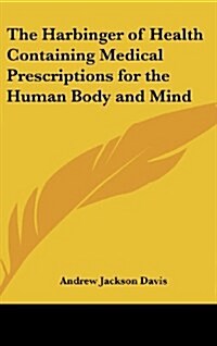 The Harbinger of Health Containing Medical Prescriptions for the Human Body and Mind (Hardcover)