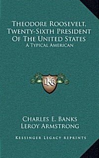 Theodore Roosevelt, Twenty-Sixth President of the United Statheodore Roosevelt, Twenty-Sixth President of the United States Tes: A Typical American a (Hardcover)