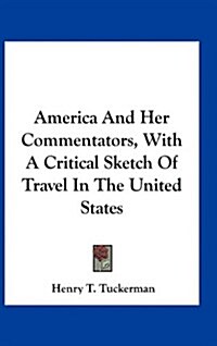 America and Her Commentators, with a Critical Sketch of Travel in the United States (Hardcover)