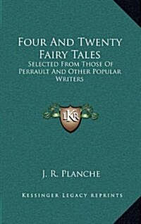 Four and Twenty Fairy Tales: Selected from Those of Perrault and Other Popular Writers (Hardcover)