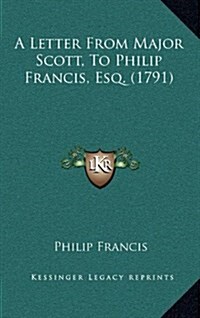 A Letter from Major Scott, to Philip Francis, Esq. (1791) (Hardcover)