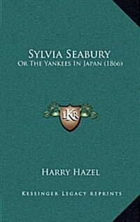 Sylvia Seabury: Or the Yankees in Japan (1866) (Hardcover)