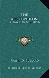 The Apistophilon: A Nemesis of Faith (1899) (Hardcover)