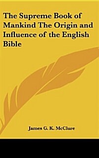 The Supreme Book of Mankind the Origin and Influence of the English Bible (Hardcover)