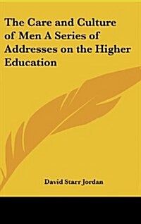 The Care and Culture of Men a Series of Addresses on the Higher Education (Hardcover)