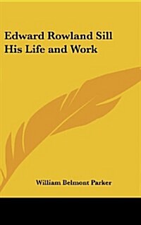 Edward Rowland Sill His Life and Work (Hardcover)