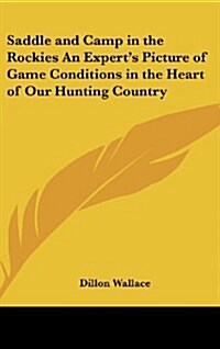 Saddle and Camp in the Rockies an Experts Picture of Game Conditions in the Heart of Our Hunting Country (Hardcover)