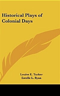 Historical Plays of Colonial Days (Hardcover)