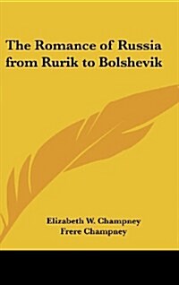 The Romance of Russia from Rurik to Bolshevik (Hardcover)